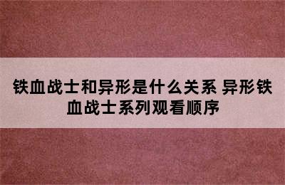 铁血战士和异形是什么关系 异形铁血战士系列观看顺序